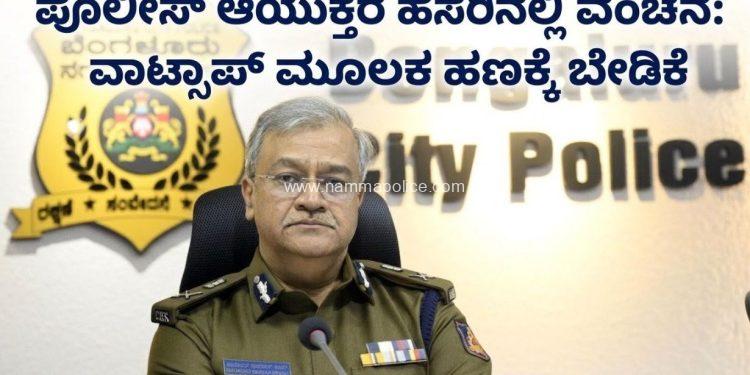 ಪೊಲೀಸ್ ಆಯುಕ್ತರ ಹೆಸರಿನಲ್ಲಿ ವಂಚನೆ: ವಾಟ್ಸಾಪ್ ಮೂಲಕ ಹಣಕ್ಕೆ ಬೇಡಿಕೆ